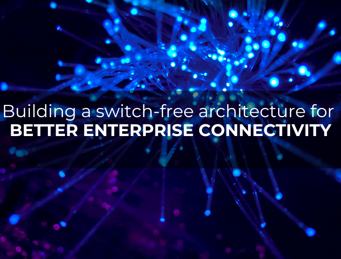 Building a switch-free architecture for better enterprise connectivity